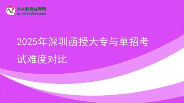 2025年深圳函授大專與單招考試難度對比圖片