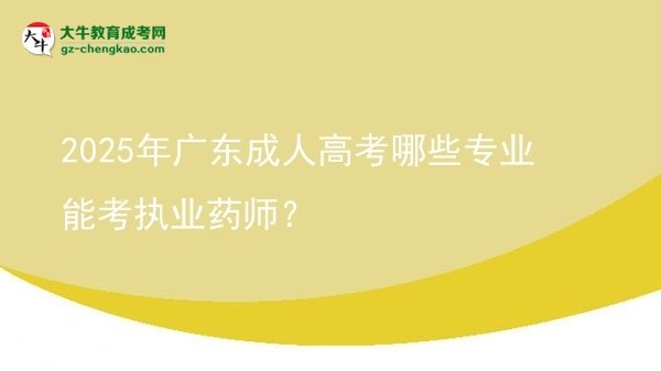 2025年廣東成人高考哪些專(zhuān)業(yè)能考執(zhí)業(yè)藥師？圖片