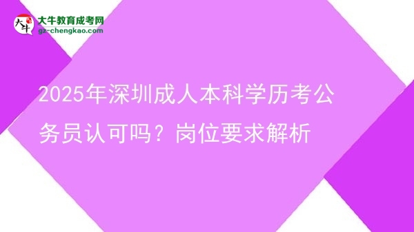2025年深圳成人本科學(xué)歷考公務(wù)員認(rèn)可嗎？崗位要求解析圖片
