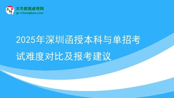 【圖文】2025年深圳函授本科與單招考試難度對比及報(bào)考建議