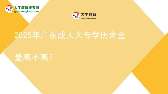 2025年廣東成人大專學(xué)歷含金量高不高？圖片
