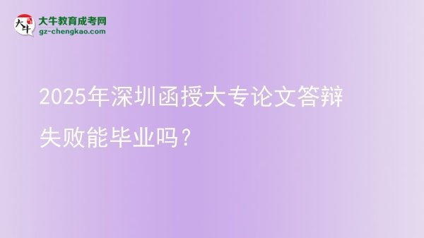 2025年深圳函授大專論文答辯失敗能畢業(yè)嗎？圖片