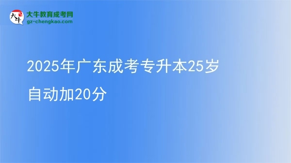 2025年廣東成考專(zhuān)升本25歲自動(dòng)加20分圖片
