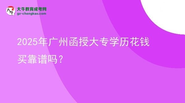 2025年廣州函授大專學歷花錢買靠譜嗎？圖片