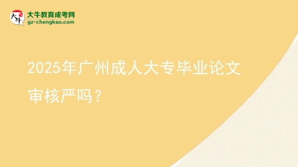 2025年廣州成人大專畢業(yè)論文審核嚴(yán)嗎？圖片