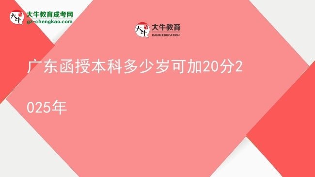 【圖文】廣東函授本科多少歲可加20分2025年