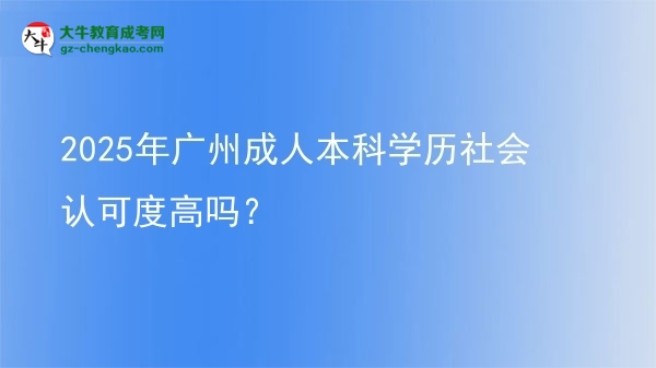2025年廣州成人本科學歷社會認可度高嗎？圖片