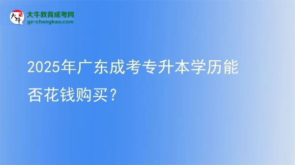 2025年廣東成考專升本學歷能否花錢購買？圖片