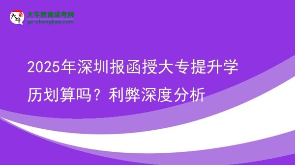 2025年深圳報函授大專提升學(xué)歷劃算嗎？利弊深度分析圖片