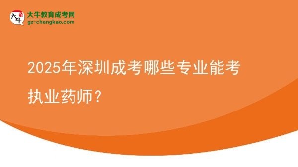 2025年深圳成考哪些專業(yè)能考執(zhí)業(yè)藥師？圖片