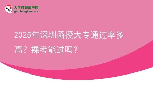 2025年深圳函授大專通過(guò)率多高？裸考能過(guò)嗎？圖片