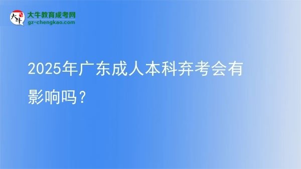 2025年廣東成人本科棄考會(huì)有影響嗎？圖片