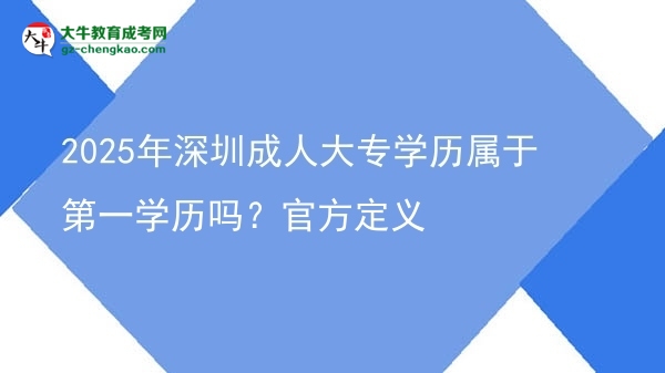 2025年深圳成人大專學(xué)歷屬于第一學(xué)歷嗎？官方定義圖片