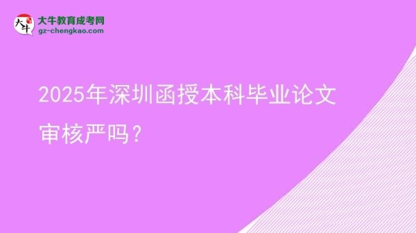 2025年深圳函授本科畢業(yè)論文審核嚴(yán)嗎？圖片