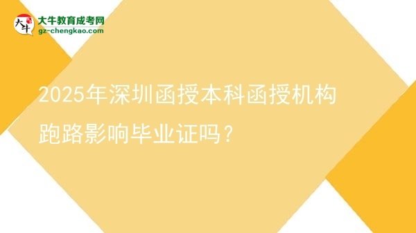 【圖文】2025年深圳函授本科函授機(jī)構(gòu)跑路影響畢業(yè)證嗎？