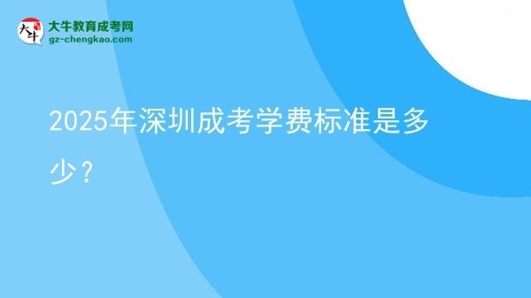 【揭秘】2025年深圳成考學(xué)費(fèi)標(biāo)準(zhǔn)是多少？