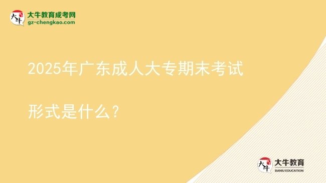 2025年廣東成人大專期末考試形式是什么？圖片