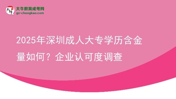 2025年深圳成人大專學(xué)歷含金量如何？企業(yè)認(rèn)可度調(diào)查圖片