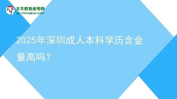 2025年深圳成人本科學(xué)歷含金量高嗎？圖片