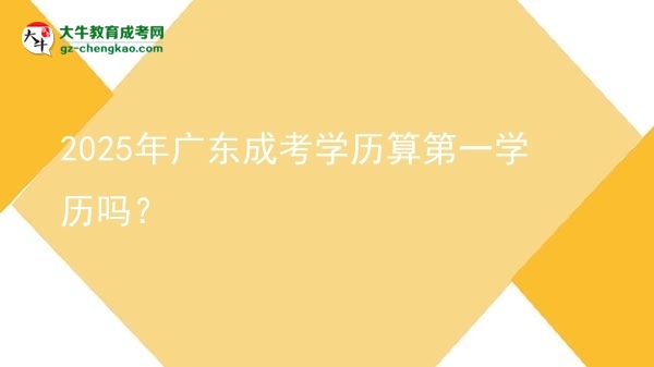 【圖文】2025年廣東成考學(xué)歷算第一學(xué)歷嗎？