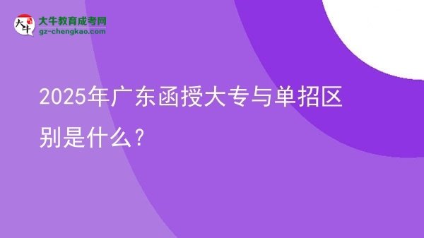 2025年廣東函授大專與單招區(qū)別是什么？圖片