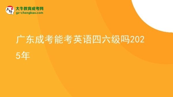 廣東成考能考英語四六級嗎2025年