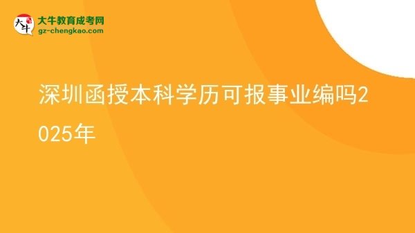 【圖文】深圳函授本科學(xué)歷可報(bào)事業(yè)編嗎2025年