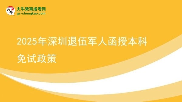 【圖文】2025年深圳退伍軍人函授本科免試政策