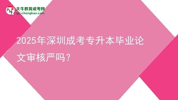 2025年深圳成考專升本畢業(yè)論文審核嚴嗎？圖片