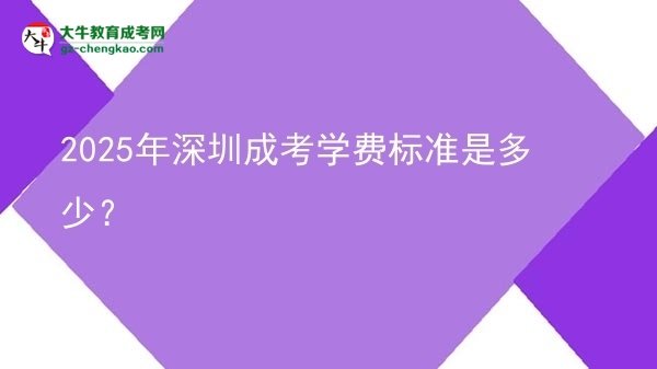 2025年深圳成考學費標準是多少？圖片