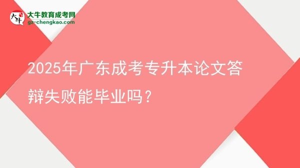 2025年廣東成考專(zhuān)升本論文答辯失敗能畢業(yè)嗎？圖片