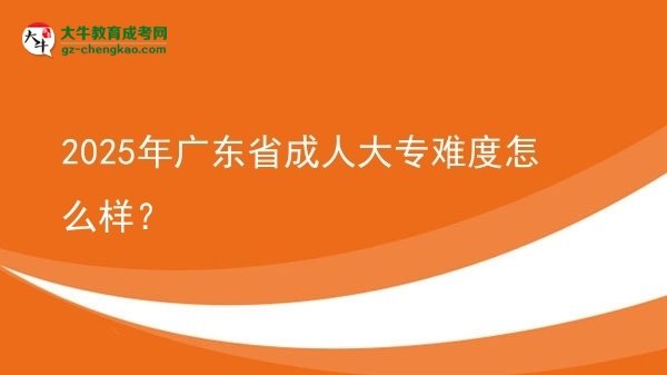 2025年廣東省成人大專難度怎么樣？圖片