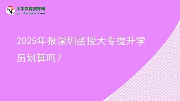 2025年報(bào)深圳函授大專提升學(xué)歷劃算嗎？圖片