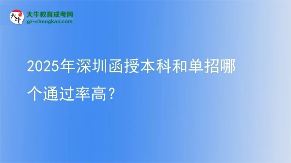 【答疑】2025年深圳函授本科和單招哪個(gè)通過(guò)率高？