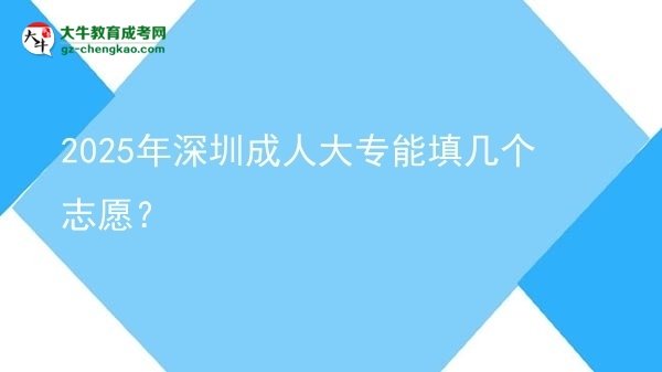 2025年深圳成人大專能填幾個志愿？圖片