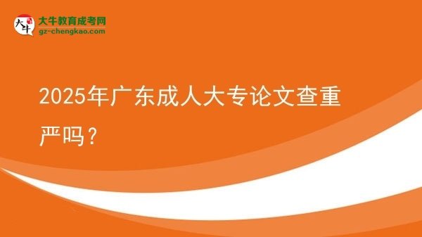 2025年廣東成人大專論文查重嚴(yán)嗎？圖片