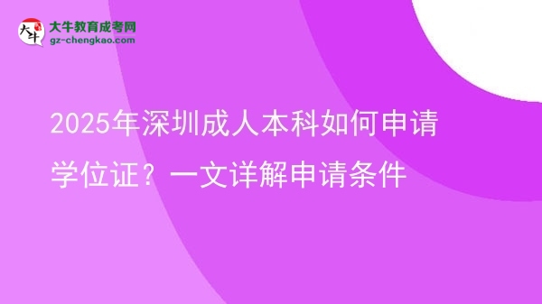 2025年深圳成人本科如何申請(qǐng)學(xué)位證？一文詳解申請(qǐng)條件圖片