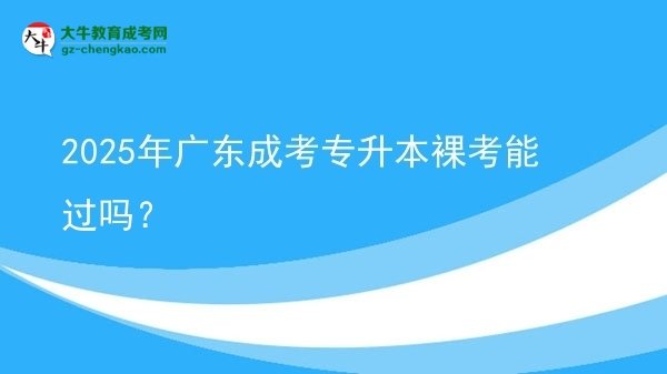 2025年廣東成考專升本裸考能過嗎？圖片