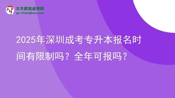 2025年深圳成考專升本報名時間有限制嗎？全年可報嗎？圖片