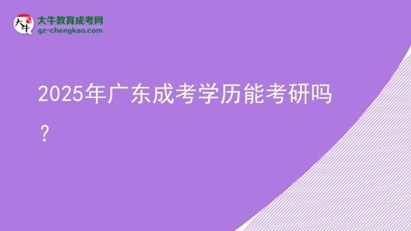 【圖文】2025年廣東成考學歷能考研嗎？