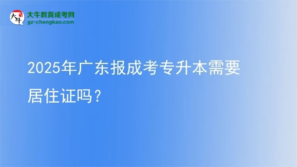 2025年廣東報成考專升本需要居住證嗎？圖片