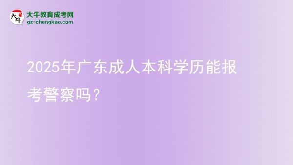 2025年廣東成人本科學歷能報考警察嗎？圖片