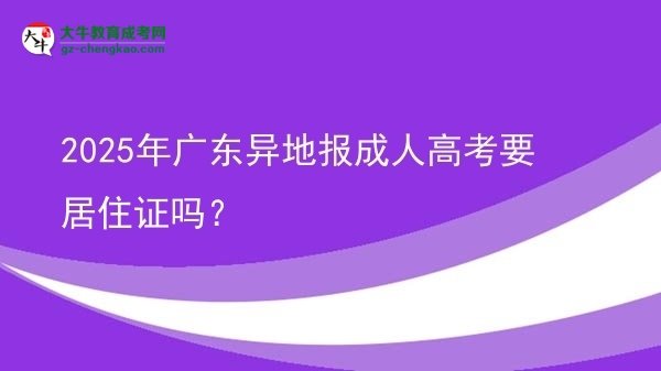 2025年廣東異地報成人高考要居住證嗎？