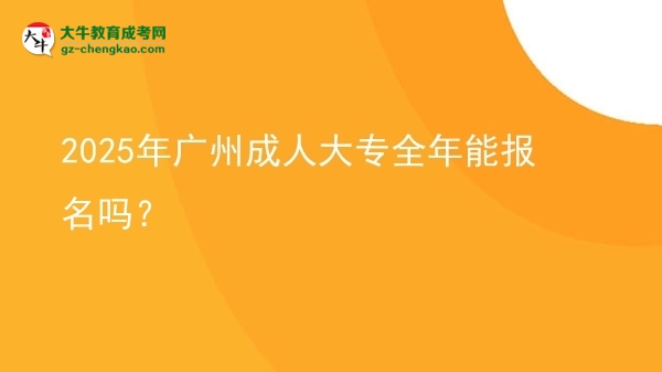 2025年廣州成人大專(zhuān)全年能報(bào)名嗎？圖片