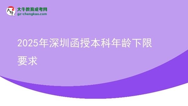 【圖文】2025年深圳函授本科年齡下限要求