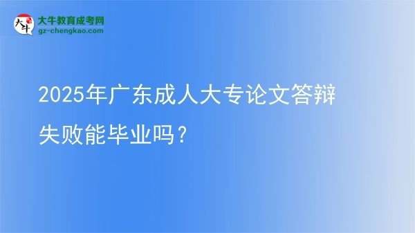 2025年廣東成人大專論文答辯失敗能畢業(yè)嗎？圖片