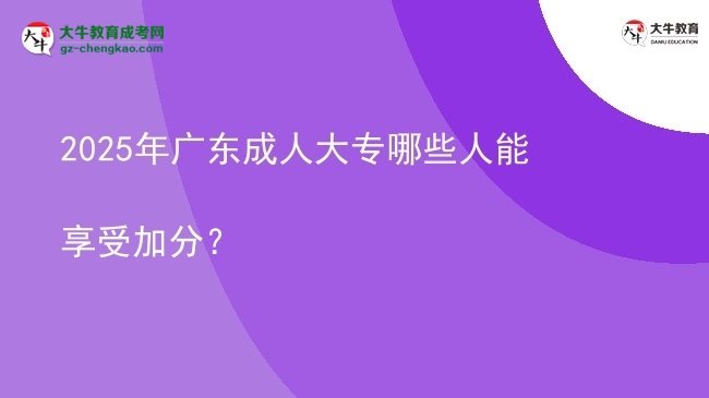 2025年廣東成人大專哪些人能享受加分？圖片