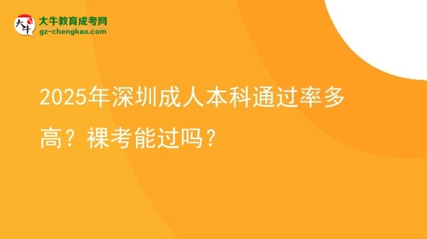 2025年深圳成人本科通過率多高？裸考能過嗎？圖片