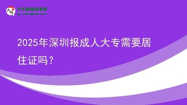 2025年深圳報成人大專需要居住證嗎？圖片
