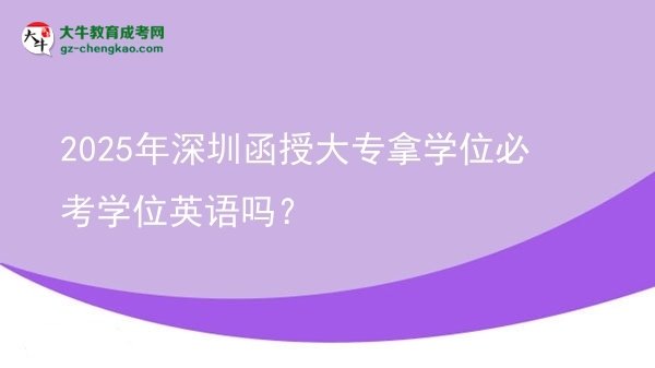 2025年深圳函授大專拿學(xué)位必考學(xué)位英語嗎？圖片